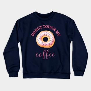 DONUT TOUCH MY COFFEE Crewneck Sweatshirt